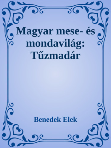 Benedek Elek: Magyar mese- és mondavilág:   Tűzmadár e-Könyv