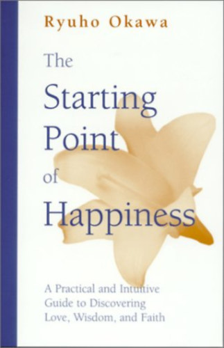 Ryuho Okawa: The Starting Point of Happiness: A Practical and Intuitive Guide to Discovering Love, Wisdom, and Faith antikvár