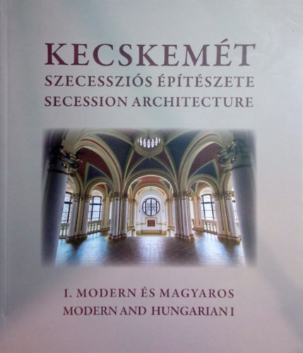 Ifj. Gyergyádesz László: Kecskemét szecessziós építészete - I. Modern és magyaros antikvár