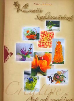 Varga Károly: Kreatív szakácsművészet - Creative art of cooking antikvár