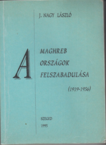 J. Nagy László: A maghreb országok felszabadulása könyv