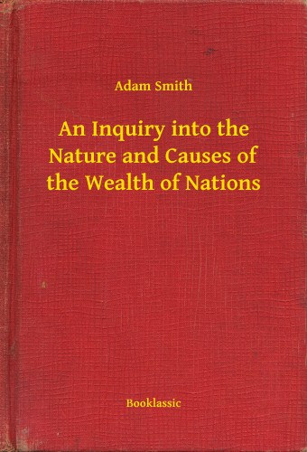 Adam Smith: An Inquiry into the Nature and Causes of the Wealth of Nations e-Könyv