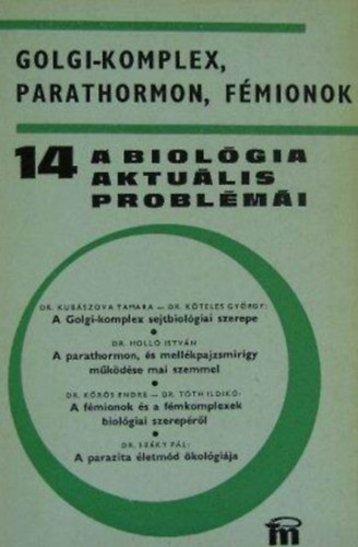 Dr. Holló István Dr. Kőrös Endre Dr. Köteles György Dr. Kubászova Tamara Dr. Széky Pál Dr. Tóth Ildikó: A biológia aktuális problémái 14. (A Golgi-komplex sejtbiológiai szerepe / A parathormon, és a mellékpajzsmirigy működése mai szemmel / A fémionok és a fémkomplexek biológiai szerepéről / A parazita életmód ökológiája) antikvár
