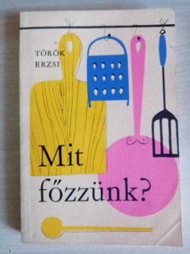 Török Erzsébet, Györki Mária (szerk): Török Erzsi: Mit főzzünk? könyv