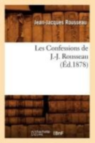 Rousseau, Jean-Jacques: Les Confessions de J.-J. Rousseau (Éd.1878) idegen