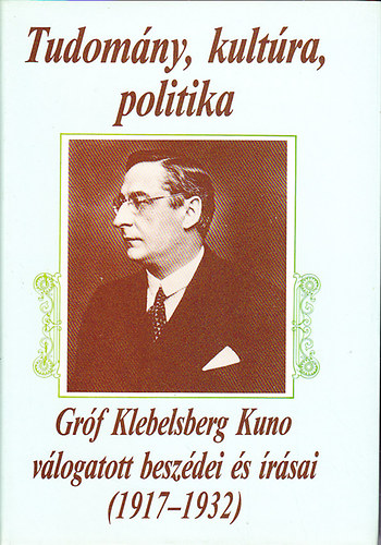Szerző Klebelsberg Kuno Gróf Klebelsberg Kuno Szerkesztő Glatz Ferenc: Tudomány, kultúra, politika - Gróf Klebelsberg Kuno válogatott beszédei és írásai (1917-1932) könyv