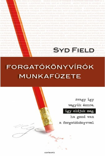 Syd Field: Forgatókönyvírók munkafüzete - Avagy így vesszük észre, így oldjuk meg, ha gond van a forgatókönyvvel e-Könyv