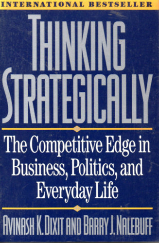 Avinash K. Dixit; Barry J. Nalebuff: Thinking Strategically - The Competitive Edge in Business, Politics, and Everyday Life könyv