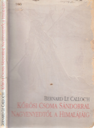 Bernard Le Calloc'h: Kőrösi Csoma Sándorral Nagyegyedtől a Himalájáig antikvár