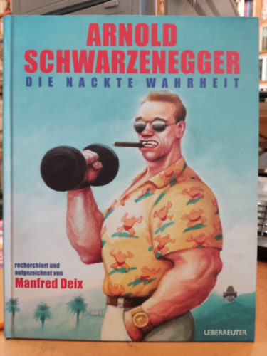 Arnold Schwarzenegger, Manfred Deix: Die Nackte Wahrheit antikvár