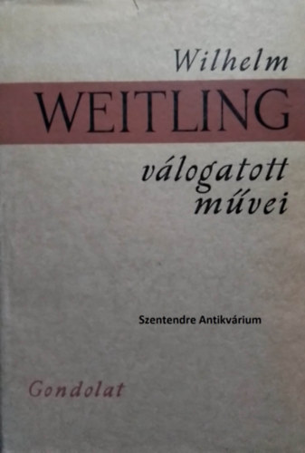 Wilhelm Weitling, Justus Pál (ford.): Wilhelm Weitling válogatott művei: Az összhang és a szabadság biztosítékai, Milyen ma az emberiség, és milyennek kellene lennie, Függelék. Egy szegény bűnös evangéliuma (saját képpel! szent. ant.) antikvár