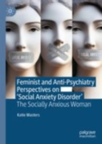 Masters, Katie: Feminist and Anti-Psychiatry Perspectives on 'Social Anxiety Disorder' idegen