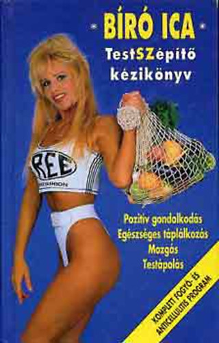Bíró Ica: Testszépítő kézikönyv (Pozitív gondolkodás, egészséges táplálkozás, mozgás, testápolás) antikvár
