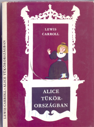 SZERZŐ Lewis Carroll SZERKESZTŐ Simonits Mária FORDÍTÓ Révbíró Tamás Tótfalusi István: Alice Tükörországban (Szecskó Tamás rajzaival, második kiadás) antikvár