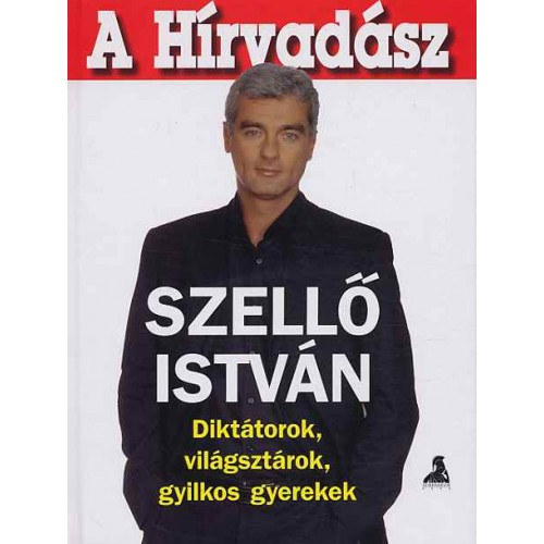 Szellő István: A Hírvadász- Diktátorok, világsztárok, gyilkos gyerekek - Dedikált antikvár