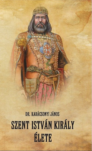 Karácsonyi János: Szent István király élete könyv
