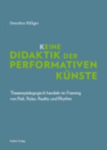 Hilliger, Dorothea: K_eine Didaktik der performativen Künste idegen