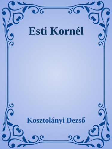 Kosztolányi Dezső: Esti Kornél - Esti Kornél kalandjai e-Könyv