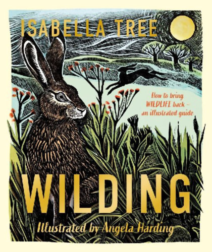 Tree, Isabella: Wilding: How to Bring Wildlife Back - an Illustrated Guide idegen
