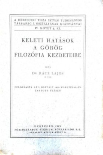 Rácz Lajos: Keleti Hatások a Görög Filozófia Kezdeteire - A Debreceni Tisza István tudományos társaság I. osztályának kiadványai IV. kötet 4. sz. könyv