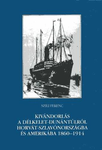 Szili Ferenc: Kivándorlás a Délkelet-Dunántúlról Horvát-Szlavónországba és Amerikába antikvár
