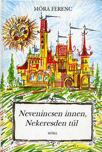 Móra Ferenc: Nevenincsen innen, Nekeresden túl antikvár