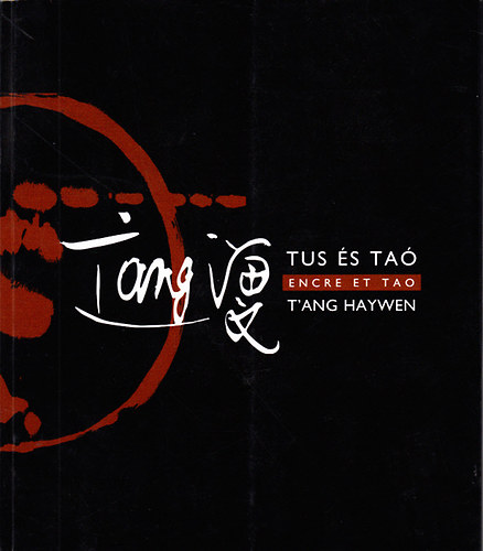 Fajcsák Györgyi: Tus és taó - Egy 20. századi kínai festőgéniusz, T'Ang Haywen (Encre et tao - T'Ang Haywen un peintre chinois de génie du 20éme siécle) antikvár