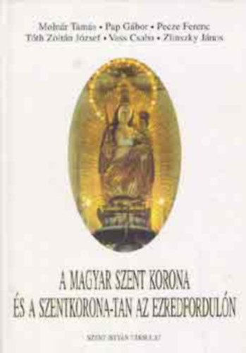 Zlinszky János, Tóth Zoltán József, Pap Gábor, Pecze Ferenc, Vass Csaba, Molnár Tamás: A magyar Szent Korona és a Szentkorona-tan az ezredfordulón antikvár