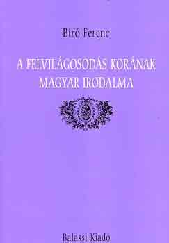Bíró Ferenc: A felvilágosodás korának magyar irodalma antikvár