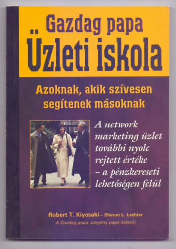 Robert T. Kiyosaki - Sharon L. Lechter: Gazdag papa - Üzleti iskola - Azoknak, akik szívesen segítenek másoknak antikvár