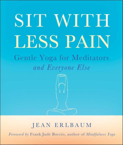 Jean Erlbaum, Michelle Antonisse, Frank Jude Boccio: Sit With Less Pain: Gentle Yoga for Meditators and Everyone Else antikvár