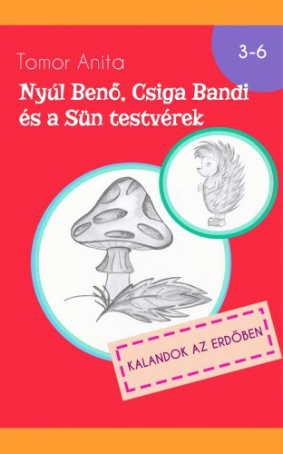 Tomor Anita: Nyúl Benő, Csiga Bandi és a Sün testvérek - Kalandok az erdőben e-Könyv
