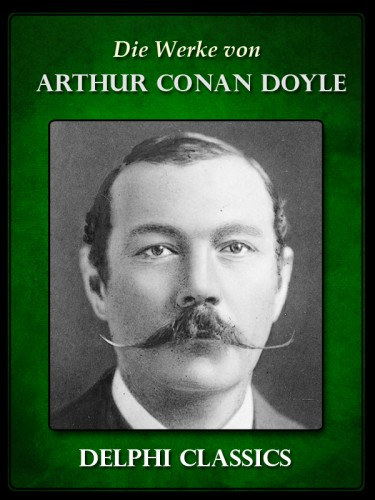 Arthur Conan Doyle: Die Werke von Arthur Conan Doyle - Komplette Sherlock Holmes (Illustrierte) e-Könyv