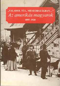 Albert (szerk.) Tezla: "Valahol túl, meseországban..." Az amerikás magyarok 1895-1920 I-II. antikvár