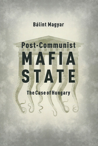 Magyar Bálint: Post-Communist Mafia State idegen