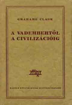 Grahame Clark: A vadembertől a civilizációig antikvár