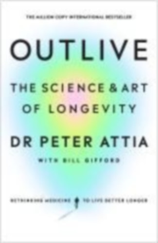 Attia, Peter - Gifford, Bill: Outlive idegen