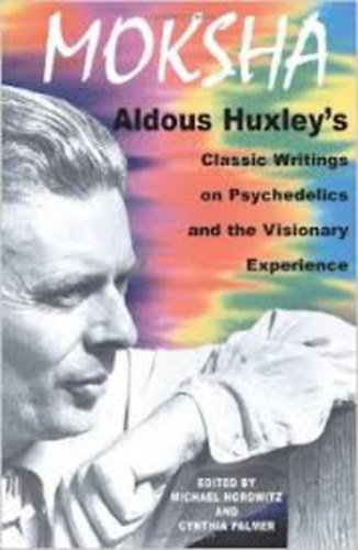 Aldous Huxley: Moksha: Aldous Huxley's Classic Writings on Psychedelics and the Visionary Experience idegen