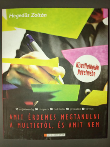 Hegedűs Zoltán: Amit érdemes megtanulni a multiktól, és amit nem - Kisvállakozók figyelmébe (10 sajátosság - 10 alapelv - 10 buktató - 10 javaslat - 10 tévhit) antikvár