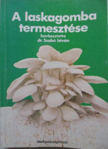 Dr. Szabó István (szerk.): A laskagomba termesztése antikvár