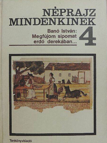 Banó István: Néprajz mindenkinek //Megfújom sípomat erdő derekában... Válogatás a régi és a mai magyar népköltészetből// antikvár
