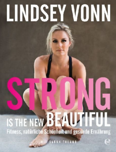 Vonn, Lindsey: Strong is the new beautiful idegen