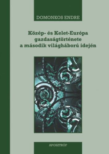 Domonkos Endre: Közép- és Kelet-Európa gazdaságtörténete a második világháború idején könyv