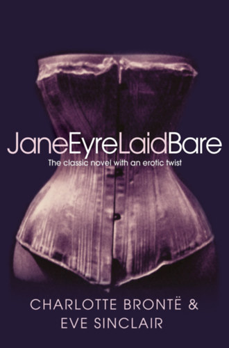 Jane Eyre Laid Bare – Charlotte Bronte Eve Sinclair