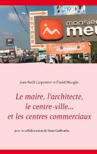 Carpentier, Jean-Noël - Mangin, David: Le maire, l'architecte, le centre-ville... et les centres commerciaux idegen