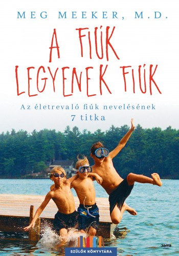 Meg Meeker: A fiúk legyenek fiúk - Az életrevaló fiúk nevelésének 7 titka e-Könyv