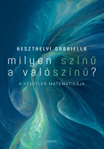 Keszthelyi Gabriella: Milyen színű a valószínű? - A véletlen matematikája e-Könyv