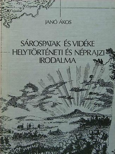 Janó Ákos: Sárospatak és vidéke helytörténeti és néprajzi irodalma antikvár