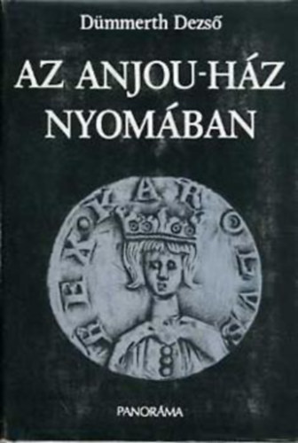 SZERZŐ Dümmerth Dezső SZERKESZTŐ Szabó József Vidosa László: Az Anjou-ház nyomában Európai örökségek és a Capet-dinasztia kialakulása Szellemi zsonglőrök és világi fejedelmek A  A sorstragédiák: Endre az áldozat, Johanna a gyilkos, Lajos a bosszúálló  kettéváló Anjou-politika: nápolyi és magyar ág antikvár