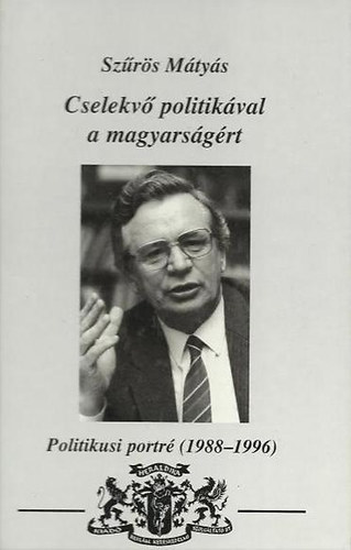 Szűrös Mátyás: Cselekvő politikával a magyarságért - Politikusi portré (  1988-1996 ) - Dedikált - Dedikált antikvár